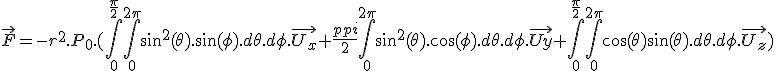 \vec{F} = -r^2.P_0.(\int_{0}^{\frac{\pi}{2}}\int_{0}^{2\pi} \sin^2(\theta).\sin(\phi).d\theta.d\phi.\vec{U_x} + {\frac{\pi}{2}}\int_{0}^{2\pi} \sin^2(\theta).\cos(\phi).d\theta.d\phi.\vec{Uy} + \int_{0}^{\frac{\pi}{2}}\int_{0}^{2\pi} \cos(\theta)\sin(\theta).d\theta.d\phi.\vec{U_z})